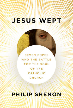 Jesus Wept: Seven popes and the battle for the soul of the Catholic Church